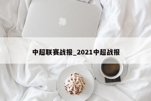 中超联赛战报_2021中超战报