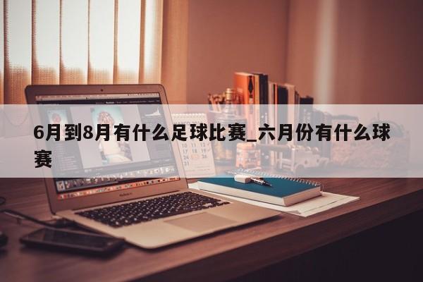 6月到8月有什么足球比赛_六月份有什么球赛