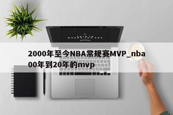 2000年至今NBA常规赛MVP_nba00年到20年的mvp