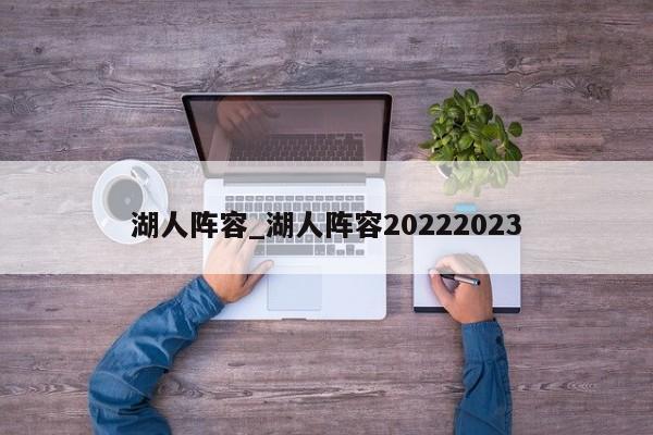 湖人阵容_湖人阵容20222023