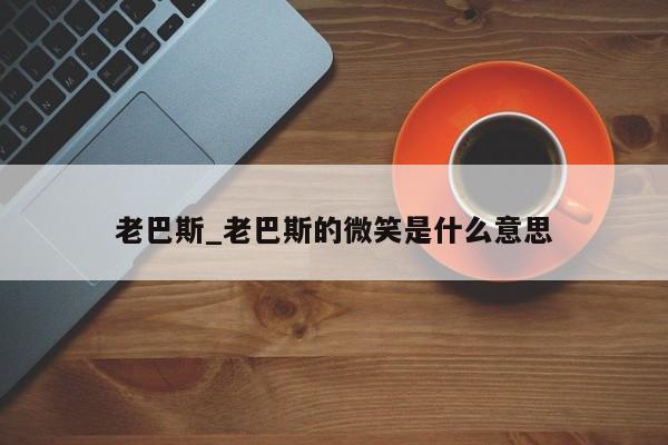 老巴斯_老巴斯的微笑是什么意思