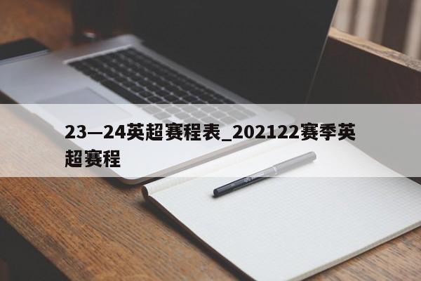 23—24英超赛程表_202122赛季英超赛程