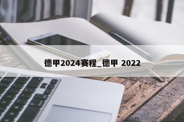 德甲2024赛程_德甲 2022