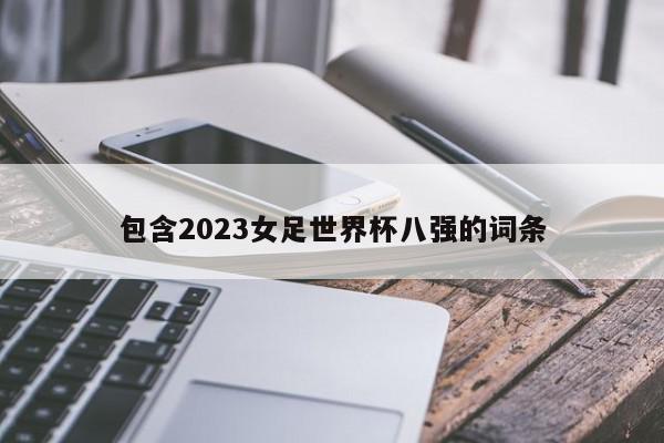 包含2023女足世界杯八强的词条