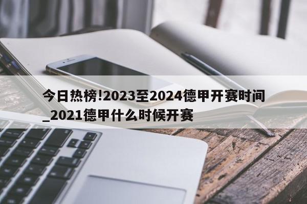 今日热榜!2023至2024德甲开赛时间_2021德甲什么时候开赛