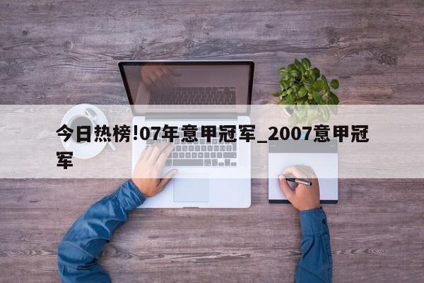 今日热榜!07年意甲冠军_2007意甲冠军