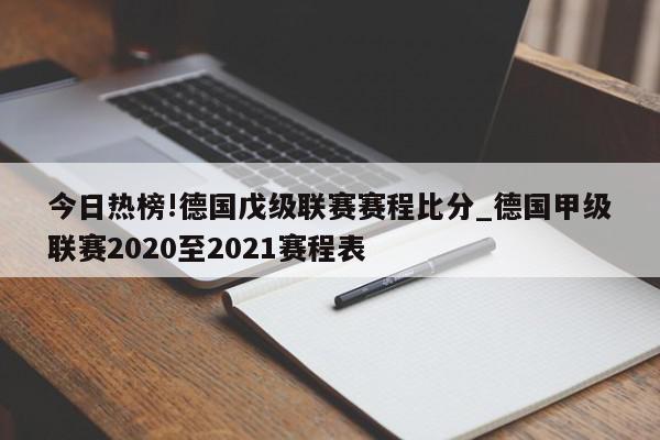 今日热榜!德国戊级联赛赛程比分_德国甲级联赛2020至2021赛程表