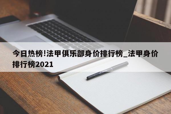 今日热榜!法甲俱乐部身价排行榜_法甲身价排行榜2021