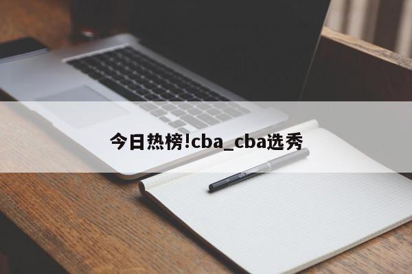 今日热榜!cba_cba选秀