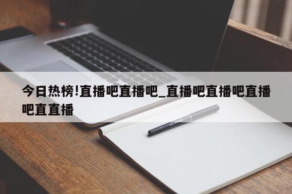 今日热榜!直播吧直播吧_直播吧直播吧直播吧直直播