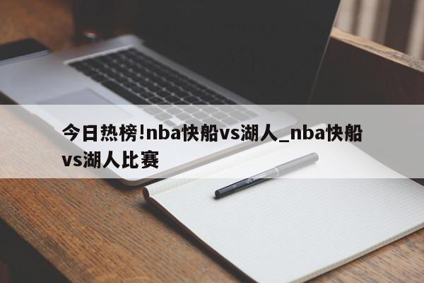 今日热榜!nba快船vs湖人_nba快船vs湖人比赛