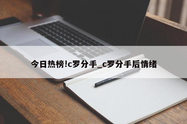 今日热榜!c罗分手_c罗分手后情绪