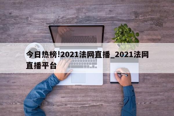 今日热榜!2021法网直播_2021法网直播平台