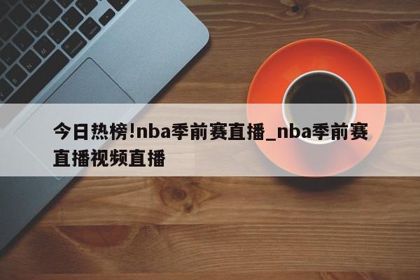 今日热榜!nba季前赛直播_nba季前赛直播视频直播