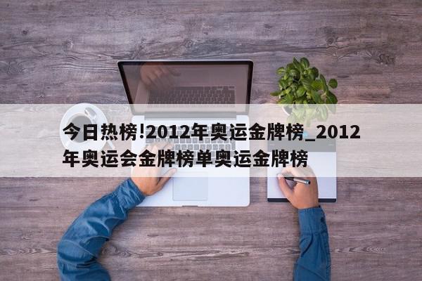 今日热榜!2012年奥运金牌榜_2012年奥运会金牌榜单奥运金牌榜