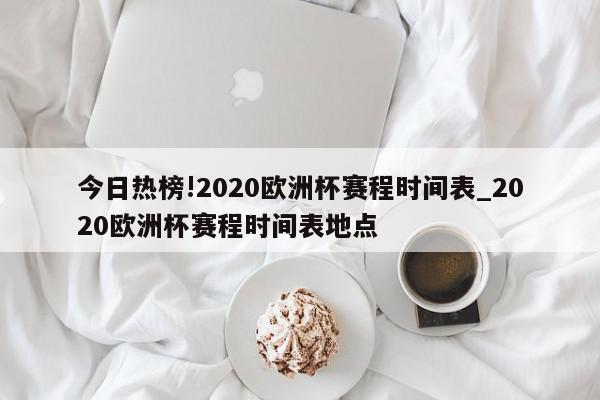 今日热榜!2020欧洲杯赛程时间表_2020欧洲杯赛程时间表地点