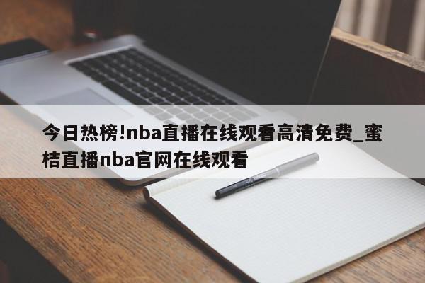 今日热榜!nba直播在线观看高清免费_蜜桔直播nba官网在线观看