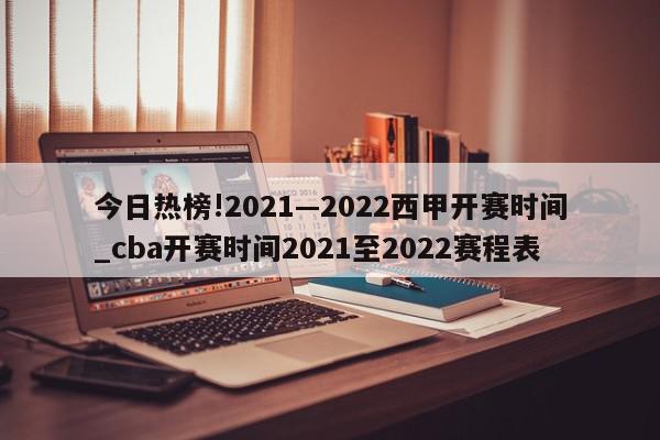 今日热榜!2021—2022西甲开赛时间_cba开赛时间2021至2022赛程表