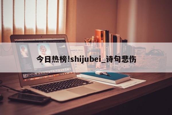 今日热榜!shijubei_诗句悲伤