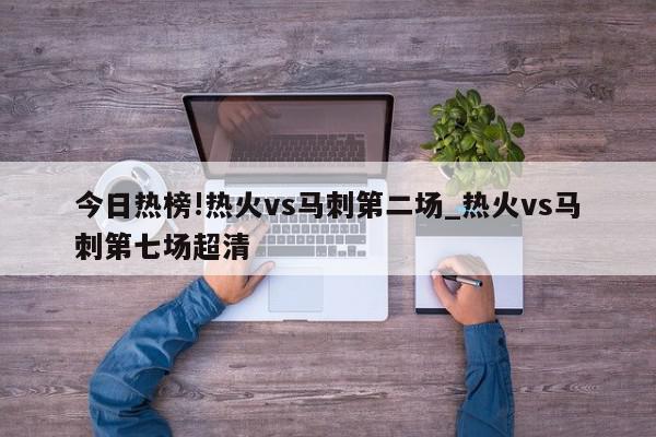 今日热榜!热火vs马刺第二场_热火vs马刺第七场超清