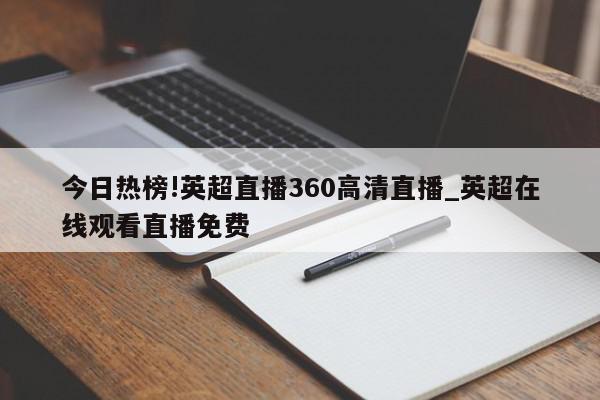 今日热榜!英超直播360高清直播_英超在线观看直播免费