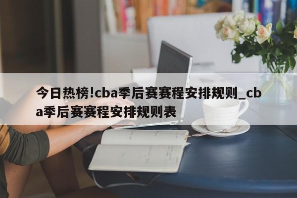 今日热榜!cba季后赛赛程安排规则_cba季后赛赛程安排规则表